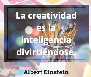 La creatividad es la inteligencia divirtiéndose, Albert Einstein.